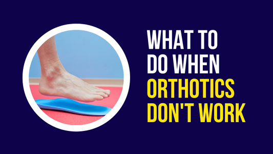 What to Do When Orthotics Don't Work